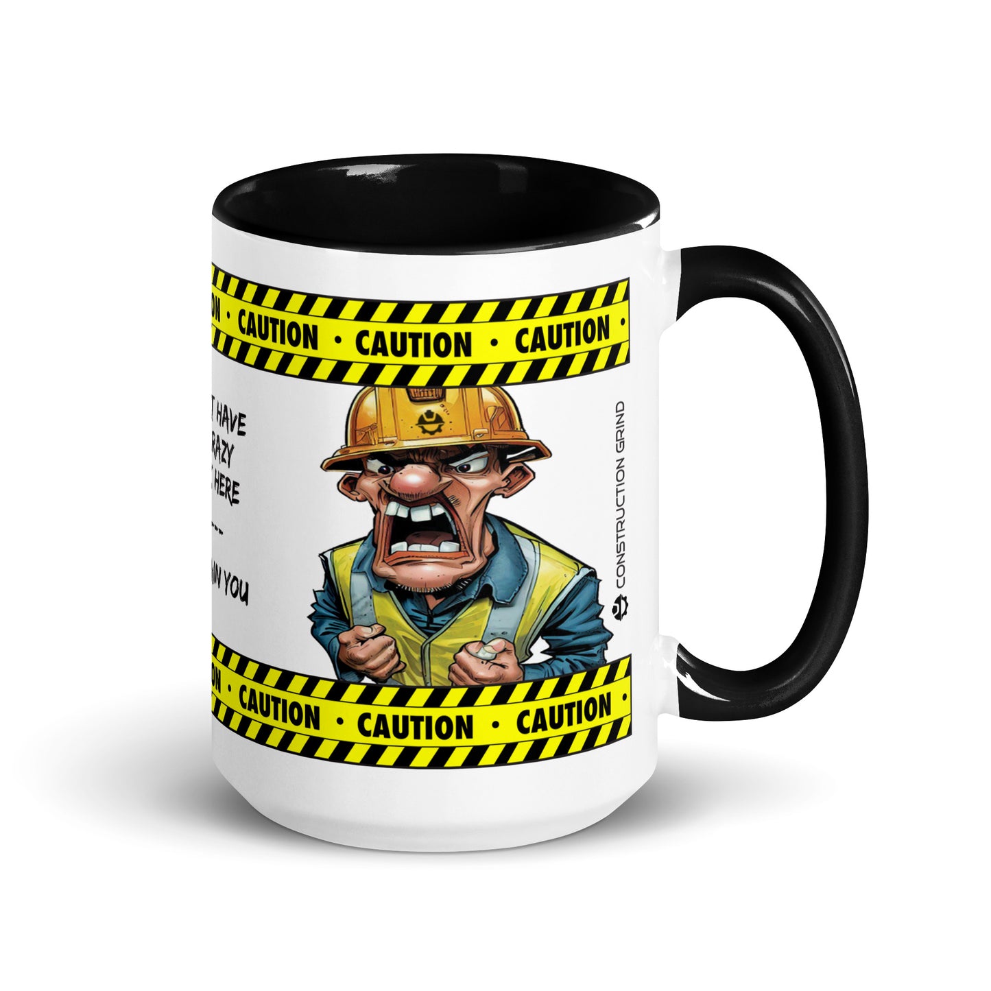 Right side of the "You Don't Have To Be Crazy To Work Here. We'll Train You." 15 oz. white ceramic mug by Construction Grind, with black accent interior and handle, featuring our crazy looking Construction Foreman and yellow and black caution tape graphic, winding around the top and bottom of the mug.