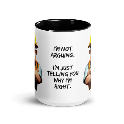 Front center of the "I'm Not Arguing. I'm Telling You Why I'm Right" 15 oz. white ceramic mug by Construction Grind, with black accent interior and handle. The center of the mug shows text reading "I'm Not Arguing. I'm Telling You Why I'm Right.".